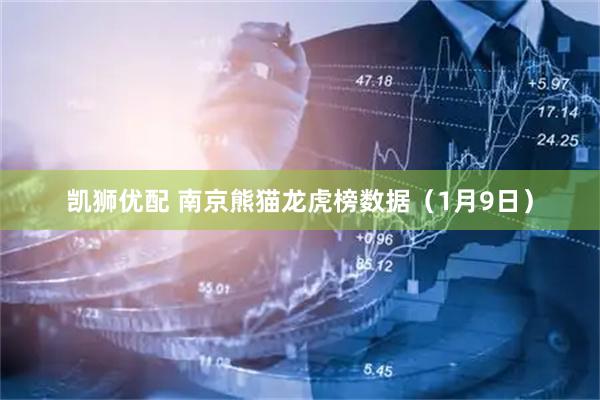 凯狮优配 南京熊猫龙虎榜数据（1月9日）